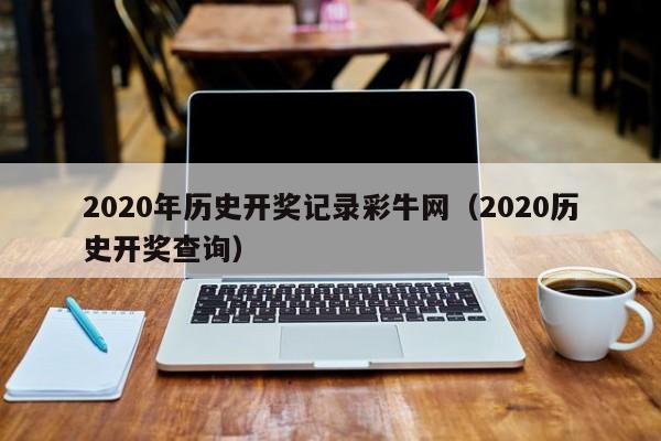 2020年历史开奖记录彩牛网（2020历史开奖查询）